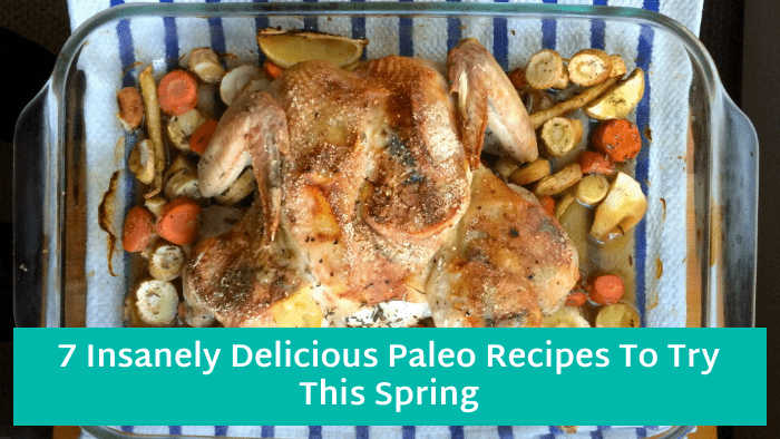 7 Insanely Delicious Paleo Recipes You Need to Try This Spring