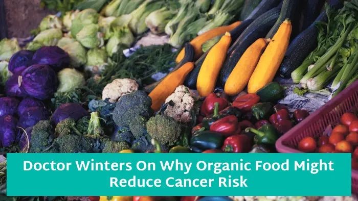 Doctor-Winters-On-Why-Organic-Food-Might-Reduce-Cancer-Risk Further Food