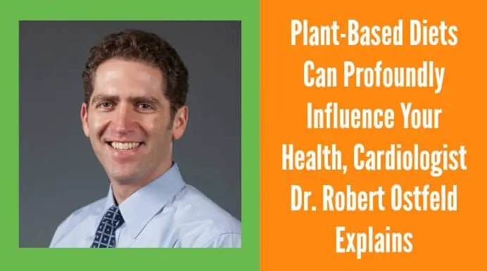 Plant-Based-Diets-Can-Profoundly-Influence-Your-Health-Cardiologist-Dr.-Robert-Ostfeld-Explains Further Food