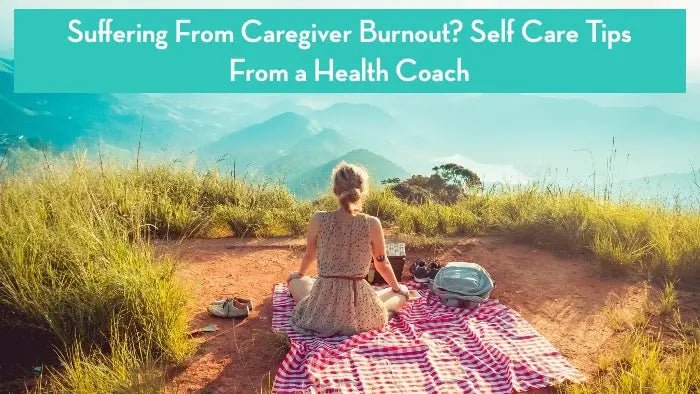 Suffering-From-Caregiver-Burnout-Self-Care-Tips-From-a-Health-Coach Further Food