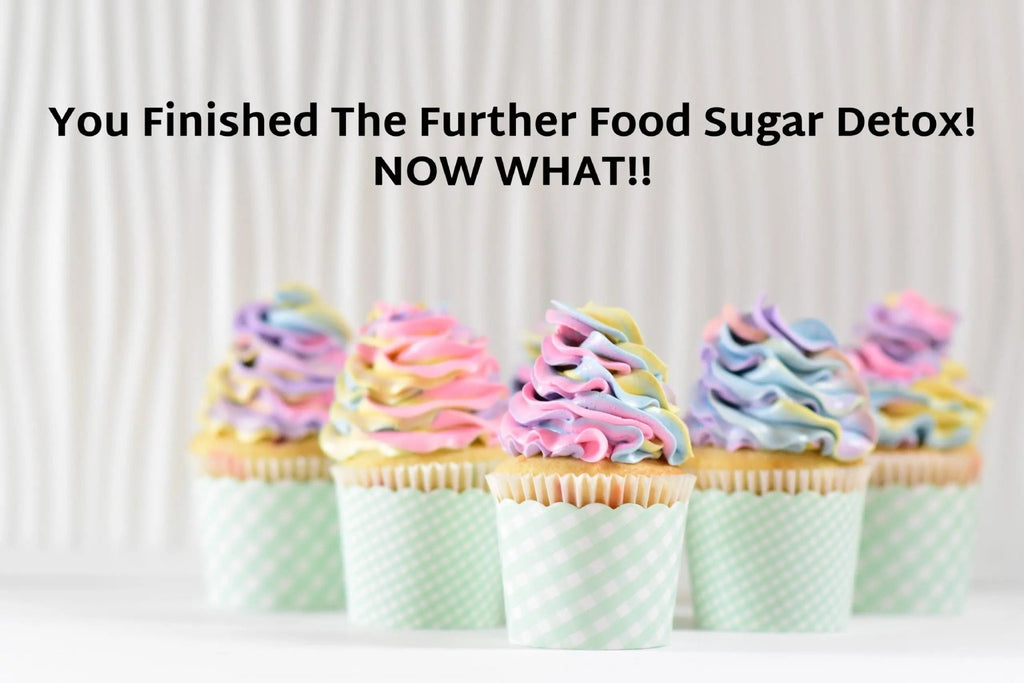You-Finished-The-Further-Food-Sugar-Detox-NOW-WHAT Further Food